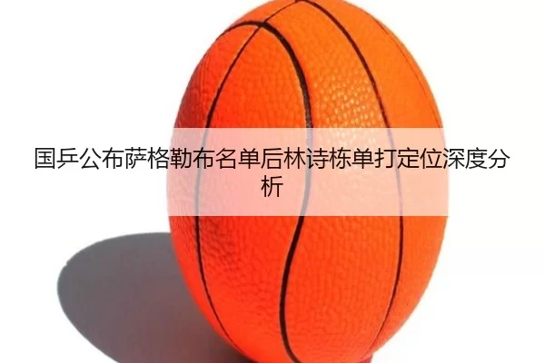 国乒公布萨格勒布名单后林诗栋单打定位深度分析